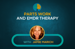 Parts Work and EMDR Therapy: The Only Model You'll Ever Need