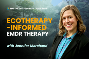Ecotherapy-Informed EMDR Therapy with Jennifer Marchand