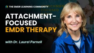 Attachment-Focused EMDR: Healing Relational Trauma with Dr. Laurel Parnell